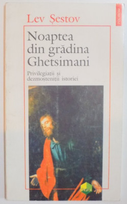 NOAPTEA DIN GRADINA GHETSIMANI , PRIVILEGIATII SI DEZMOSTENITII ISTORIEI de LEV SESTOV , 1995 , PREZINTA SUBLINIERI IN TEXT foto