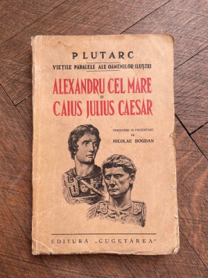 Plutarh - Vietile paralele ale oamenilor ilustri Alexandru Cel Mare si Caius Julius Caesar (1939) foto