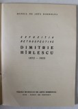DIMITRIE HIRLESCU , 1872 -1923 , EXPOZITIA RETROSPECTIVA , CONSTANTA , CATALOG , 1967