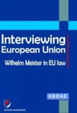 Cumpara ieftin Interviewing European Union. Wilhelm Meister in EU law/Daniel Mihail Sandru, Constantin Mihai, universitara