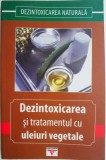 Detoxificarea si tratamentul cu uleiuri vegetale