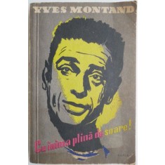 Cu inima plina de soare! Amintiri culese de Jean Denys &ndash; Yves Montand
