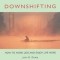 Downshifting: How to Work Less and Enjoy Life More