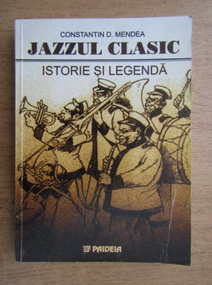 Constantin D. Mendea - Jazzul clasic. Istorie si legenda foto