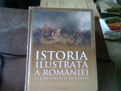 ISTORIA ILUSTRATA A ROMANIEI SI A REPUBLICII MOLDOVA VOLUMUL 3 foto