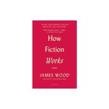 How Fiction Works (Tenth Anniversary Edition): Updated and Expanded