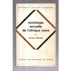 SOCIOLOGIE ACTUELLE DE L&#039;AFRIQUE NOIRE - GEORGES BALANDIER (CARTE IN LIMBA FRANCEZA)