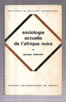 SOCIOLOGIE ACTUELLE DE L&amp;#039;AFRIQUE NOIRE - GEORGES BALANDIER (CARTE IN LIMBA FRANCEZA) foto