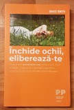 Inchide ochii, elibereaza-te de Grace Smith. Colectia Psihologia Practica