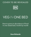 Veg in One Bed: How to Grow an Abundance of Food in One Raised Bed, Month by Month