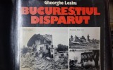 Bucurestiul disparut - Gheorghe Leahu