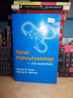 BURTON D. ROSE - RENAL PATHTOPHYSIOLOGY_THE ESSENTIALS ,USA ,1994 (IN ENGLEZA @) foto