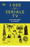1000 de seriale tv pentru toate starile si momentele - Dk - Editura Litera