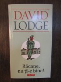 RACANE , NU TI-E BINE ! de DAVID LODGE , 2013, Polirom