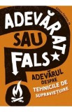 Adevarat sau fals? Adevarul despre tehnicile de supravietuire - Annabel Savery