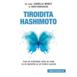 Tiroidita Hashimoto. Cum sa schimbam stilul de viata ca sa depistam si sa tratam cauzele - Izabella Wentz