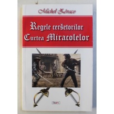 REGELE CERSETORILOR , VOLUMUL II - CURTEA MIRACOLELOR de MICHEL ZEVACO , 2016
