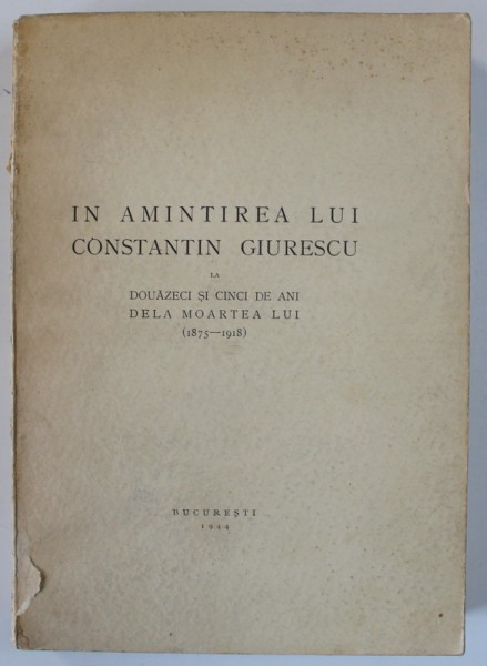 IN AMINTIREA LUI CONSTANTIN GIURESCU LA DOUAZECI SI CINCI DE ANI DE LA MOARTEA LUI (1875-1918) , 1944,