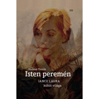 Isten perem&amp;eacute;n - Iancu Laura k&amp;ouml;ltői vil&amp;aacute;ga - Halmai Tam&amp;aacute;s foto
