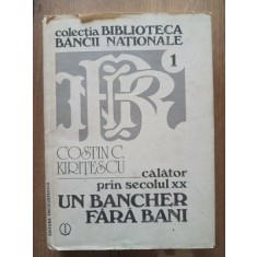 Calator prin secolul XX: Un bancher fara bani- Costin C. Kiritescu