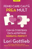 Lori Gottlieb - Femei care cauta prea mult. Cum sa-ti distrugi viata asteptand