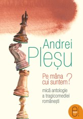 Pe mana cui suntem? Mica antologie a tragicomediei romanesti (ebook) - LibHumanitas