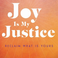 Joy Is My Justice: Reclaim What Is Yours