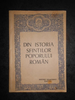 PETRU DIACONU DAVID - DIN ISTORIA SFINTILOR POPORULUI ROMAN foto