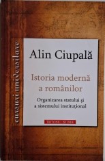 Istoria moderna a romanilor. Organizarea statului si a sistemului institutional &ndash; Alin Ciupala