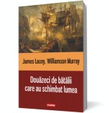 Douazeci de batalii care au schimbat lumea - James Lacey, Williamson Murray - Polirom