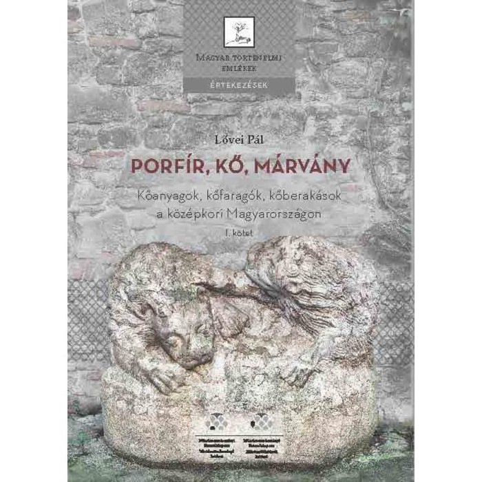 Porf&iacute;r, kő, m&aacute;rv&aacute;ny I-II. k&ouml;tet - Kőanyagok, kőfarag&oacute;k, kőberak&aacute;sok a k&ouml;z&eacute;pkori Magyarorsz&aacute;gon - Lővei P&aacute;l