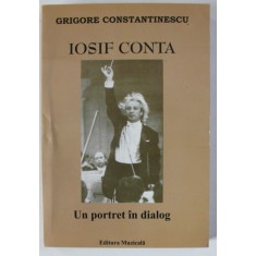 IOSIF CONTA de GRIGORE CONSTANTINESCU , UN PORTRET IN DIALOG , 2007, DEDICATIE *