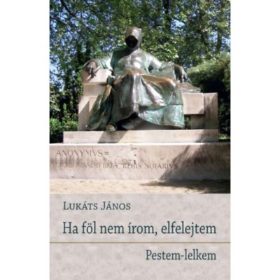 Ha f&amp;ouml;l nem &amp;iacute;rom, elfelejtem - Pestem-lelkem - Luk&amp;aacute;ts J&amp;aacute;nos foto