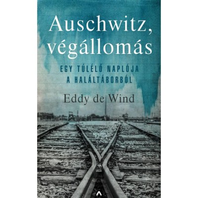 Auschwitz, v&amp;eacute;g&amp;aacute;llom&amp;aacute;s - Egy t&amp;uacute;l&amp;eacute;lő napl&amp;oacute;ja a hal&amp;aacute;lt&amp;aacute;borb&amp;oacute;l - Eddy de Wind foto