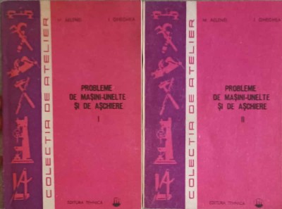 PROBLEME DE MASINI-UNELTE SI DE ASCHIERE VOL.1-2-M. AELENEI, I. GHEGHEA-179724 foto