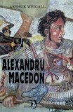 Alexandru Macedon - Arthur Weigall