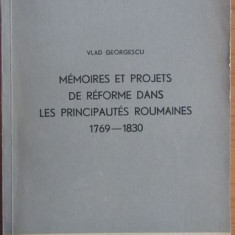 Vlad Georgescu - Memoires et Projets de Reforme dans les Principautes Roumaines 1769-1830