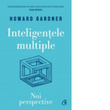 Inteligentele multiple. Noi perspective - Howard Gardner, Bogdan Ghiurco