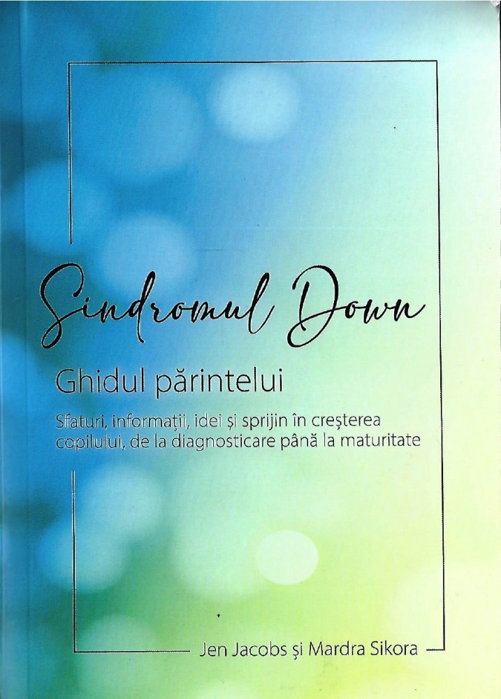 SINDROMUL DOWN. GHIDUL PARINTELUI de JEN JACOBS SI MARDRA SIKORA ...
