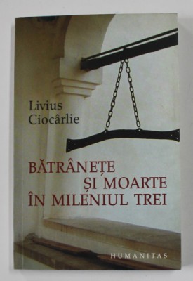 BATRANETE SI MOARTE IN MILENIUL TREI de LIVIUS CIOCARLIE , 2005 , DEDICATIE foto