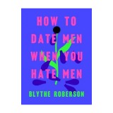 How to Date Men When You Hate Men