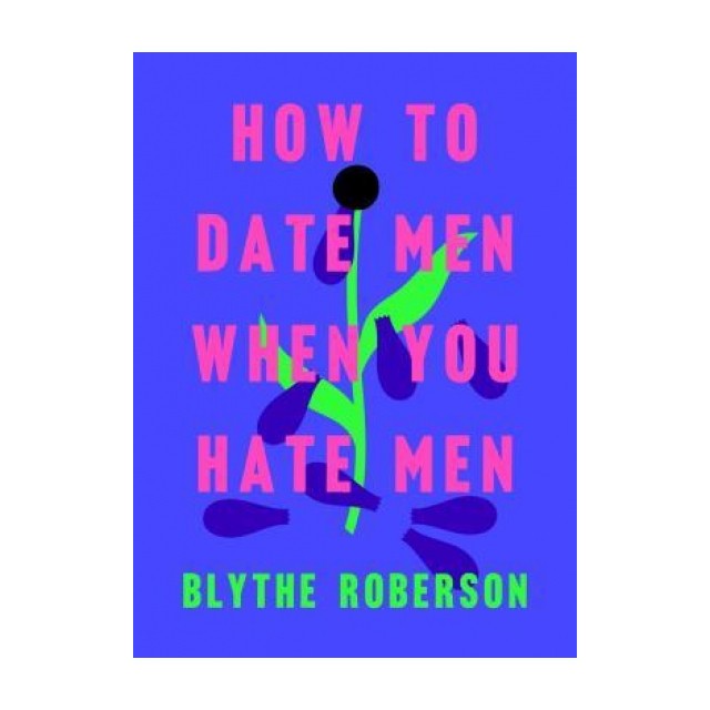 How to Date Men When You Hate Men