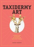 Taxidermy Art: A Rogue&#039;s Guide to the Work, the Culture, and How to Do It Yourself