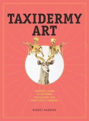 Taxidermy Art: A Rogue&amp;#039;s Guide to the Work, the Culture, and How to Do It Yourself foto