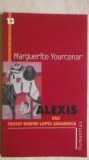 Marguerite Yourcenar - Alexis sau tratat despre lupta zadarnica (vezi detalii pentru livrare in tara)