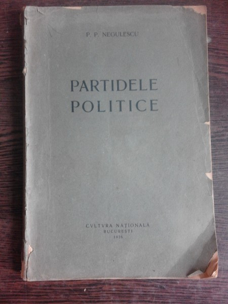 PARTIDELE POLITICE , P. P. NEGULESCU , CULTURA NATIONALA , BUCURESTI,1926