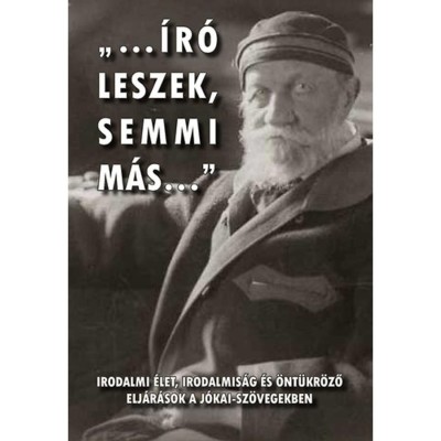 &amp;quot;...&amp;iacute;r&amp;oacute; leszek, semmi m&amp;aacute;s...&amp;quot; - Irodalmi &amp;eacute;let, irodalmis&amp;aacute;g &amp;eacute;s &amp;ouml;nt&amp;uuml;kr&amp;ouml;ző elj&amp;aacute;r&amp;aacute;sok a J&amp;oacute;kai-sz&amp;ouml;vegekben - Gyimesi Emese foto