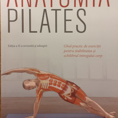 Anatomia pilates Ghid practic de exercitii pentru stabilitatea si echilibrul intregului corp