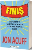 Finiș. Șlefuiește-ți talentul de a duce lucrurile p&acirc;nă la capăt - Paperback brosat - Jon Acuff - Act și Politon