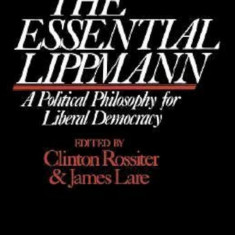 The essential Lippmann / A Political Philosophy for Liberal Democracy 550p
